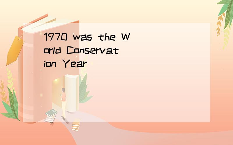 1970 was the World Conservation Year