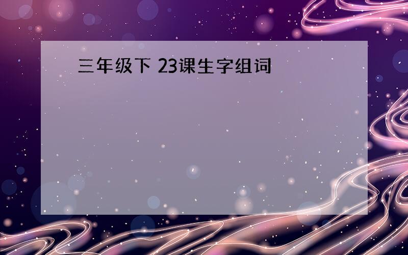 三年级下 23课生字组词