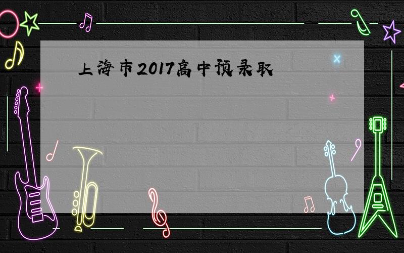 上海市2017高中预录取
