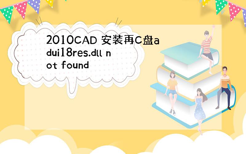 2010CAD 安装再C盘adui18res.dll not found