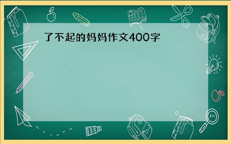 了不起的妈妈作文400字