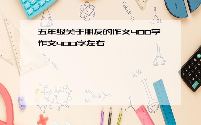 五年级关于朋友的作文400字作文400字左右