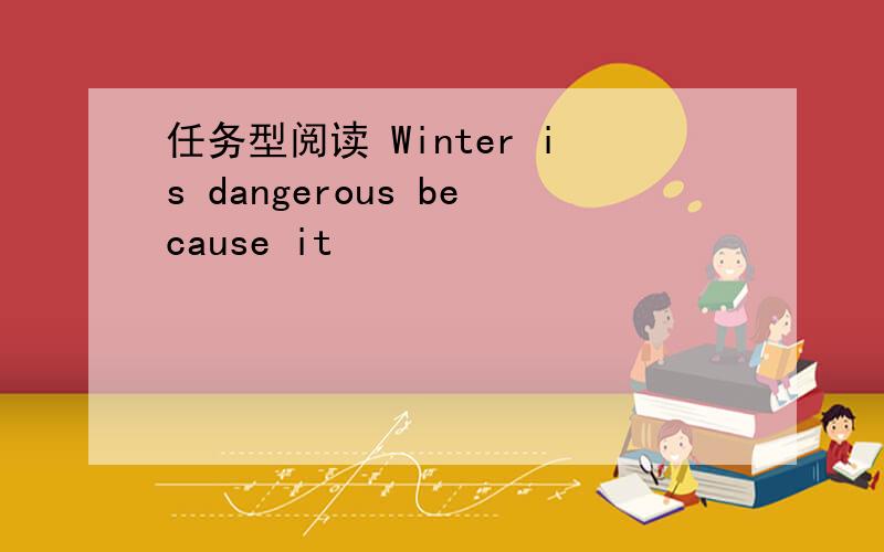 任务型阅读 Winter is dangerous because it
