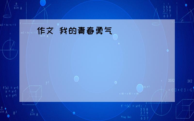 作文 我的青春勇气