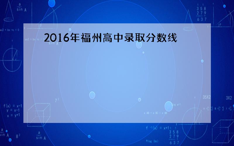 2016年福州高中录取分数线