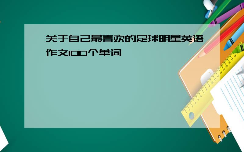 关于自己最喜欢的足球明星英语作文100个单词