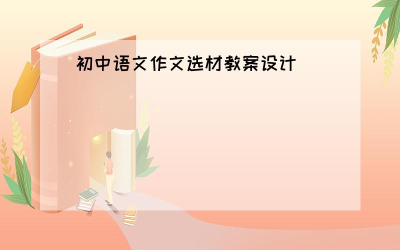 初中语文作文选材教案设计