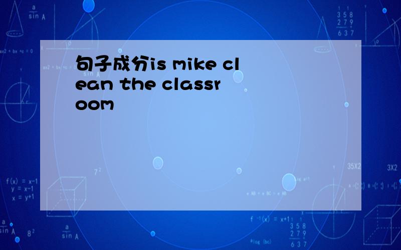 句子成分is mike clean the classroom