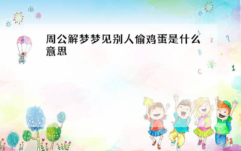 周公解梦梦见别人偷鸡蛋是什么意思