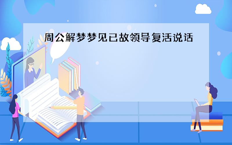 周公解梦梦见已故领导复活说话