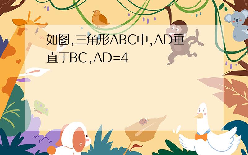 如图,三角形ABC中,AD垂直于BC,AD=4