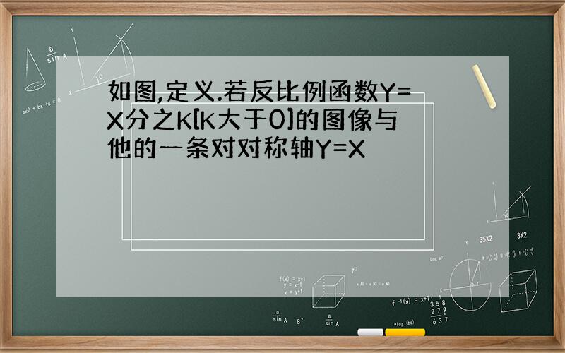 如图,定义.若反比例函数Y=X分之K[K大于0]的图像与他的一条对对称轴Y=X