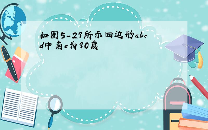 如图5-29所示四边形abcd中角a为90度