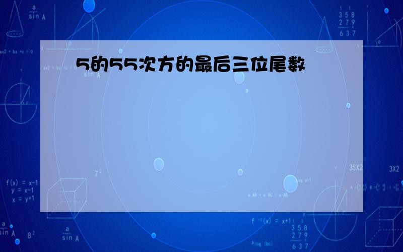 5的55次方的最后三位尾数