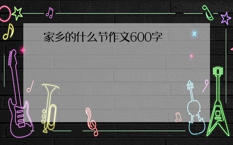 家乡的什么节作文600字