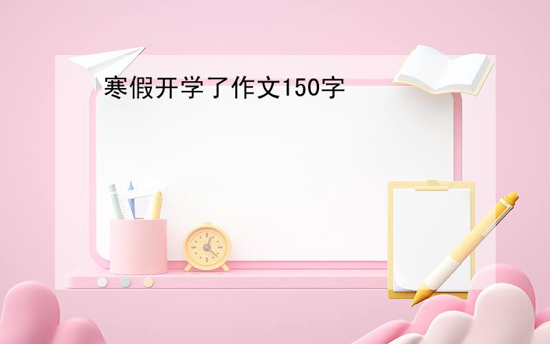 寒假开学了作文150字