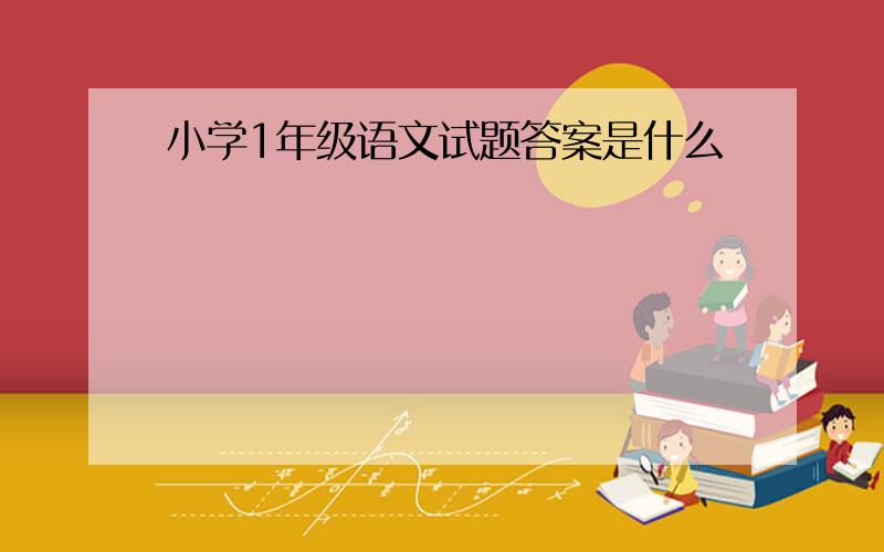 小学1年级语文试题答案是什么