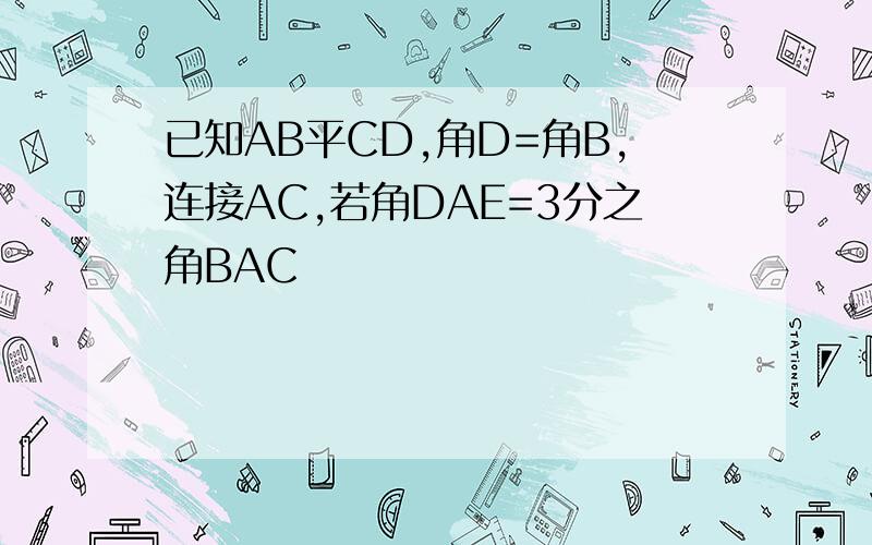 已知AB平CD,角D=角B,连接AC,若角DAE=3分之角BAC