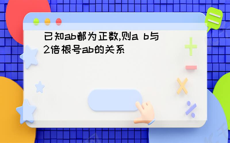 已知ab都为正数,则a b与2倍根号ab的关系