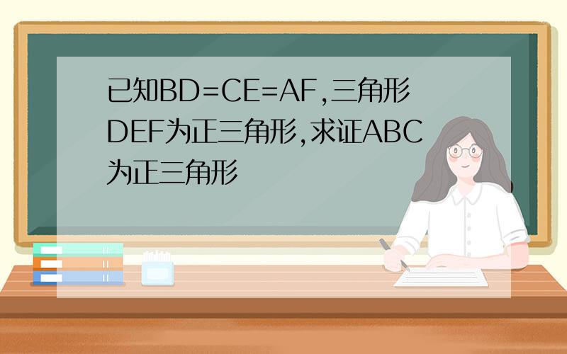已知BD=CE=AF,三角形DEF为正三角形,求证ABC为正三角形