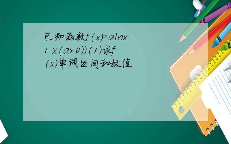 已知函数f(x)=alnx 1 x(a>0))(1)求f(x)单调区间和极值