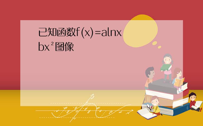 已知函数f(x)=alnx bx²图像