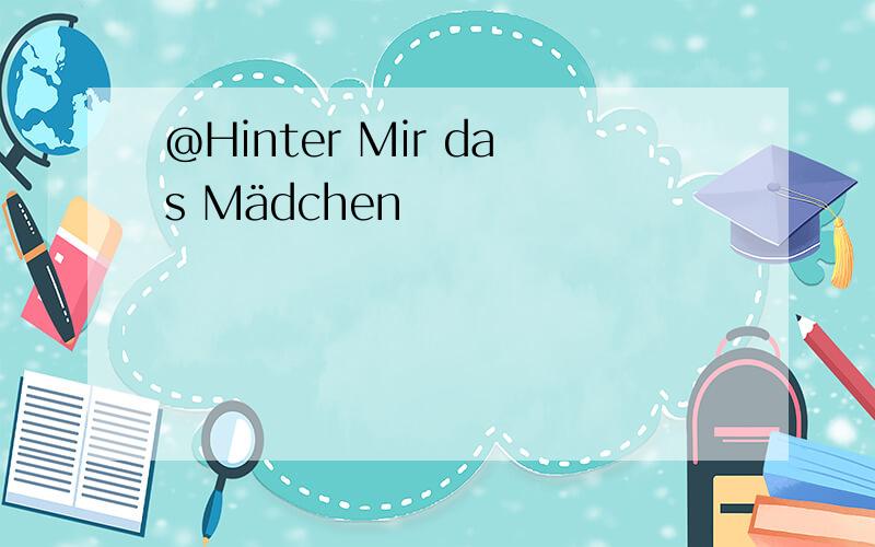 @Hinter Mir das Mädchen