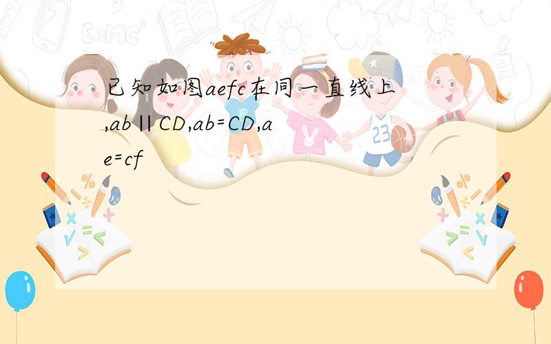 已知如图aefc在同一直线上,ab∥CD,ab=CD,ae=cf