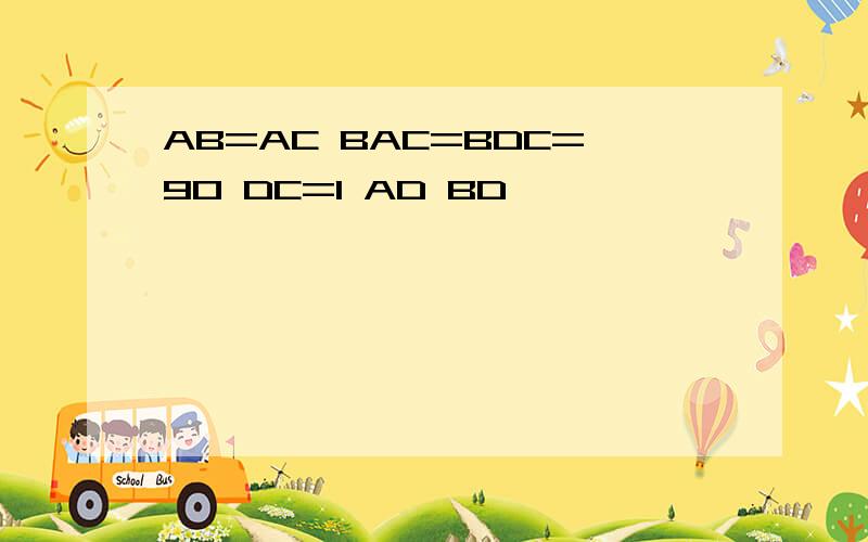 AB=AC BAC=BDC=90 DC=1 AD BD