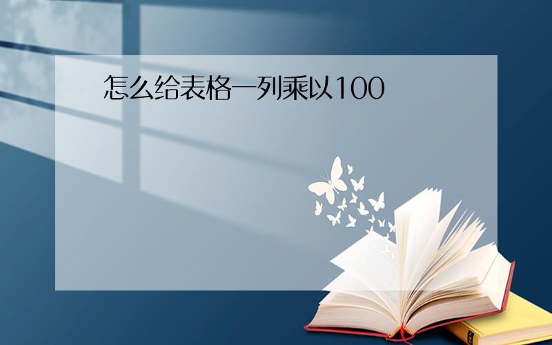 怎么给表格一列乘以100