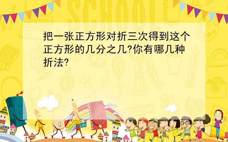 把一张正方形对折三次得到这个正方形的几分之几?你有哪几种折法?