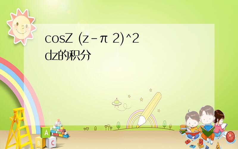 cosZ (z-π 2)^2dz的积分