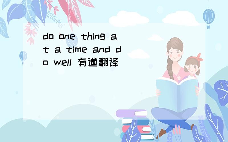 do one thing at a time and do well 有道翻译