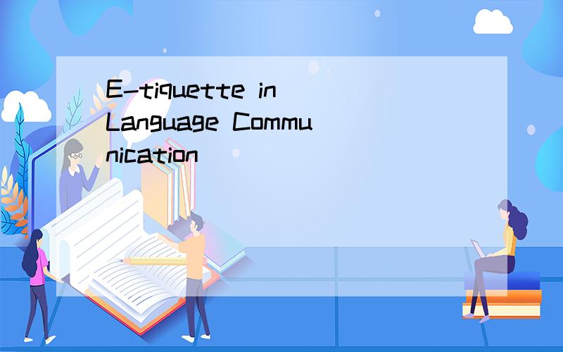 E-tiquette in Language Communication