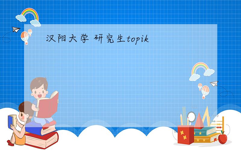 汉阳大学 研究生topik