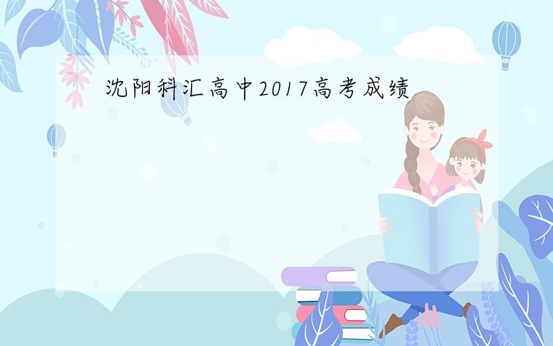 沈阳科汇高中2017高考成绩