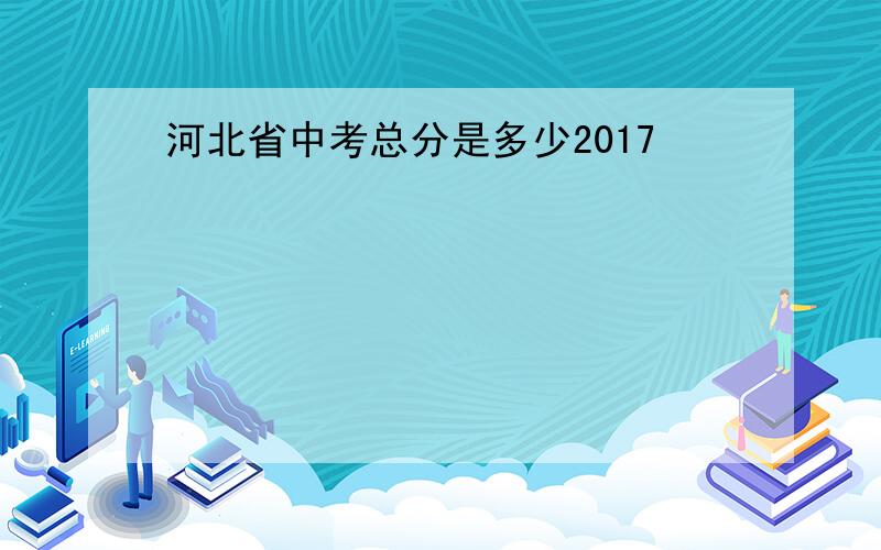 河北省中考总分是多少2017