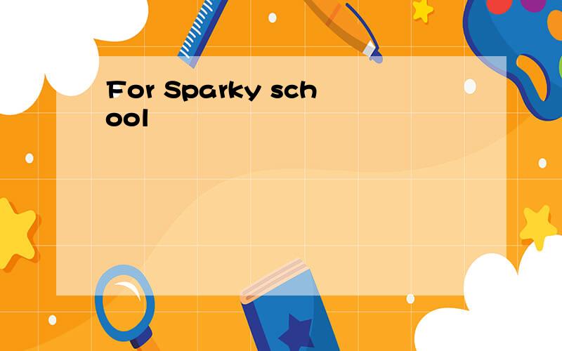 For Sparky school