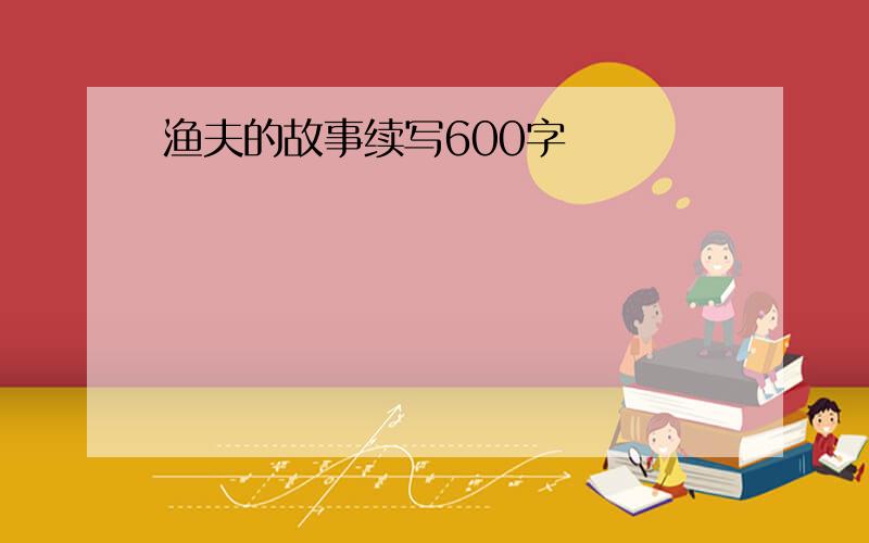 渔夫的故事续写600字