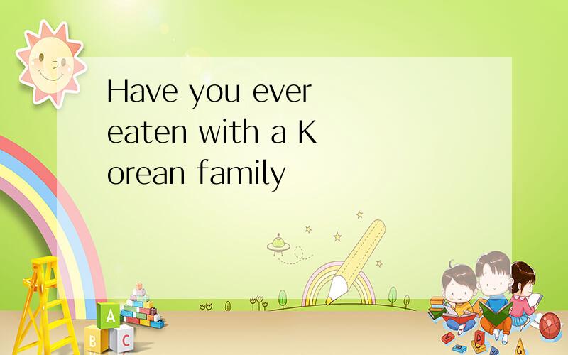 Have you ever eaten with a Korean family