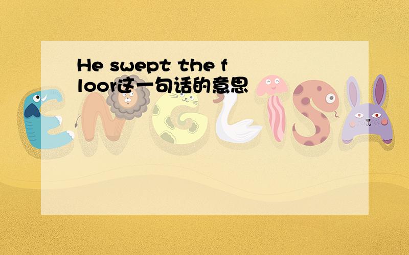 He swept the floor这一句话的意思