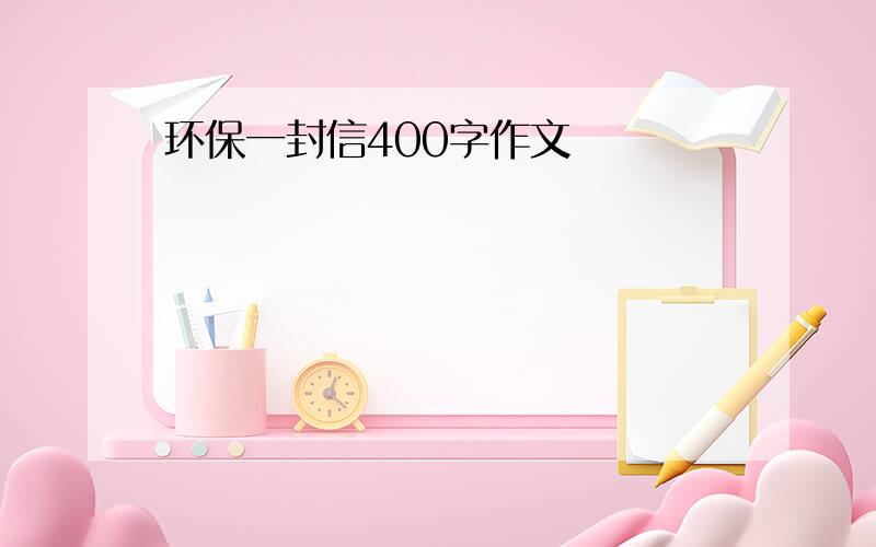 环保一封信400字作文