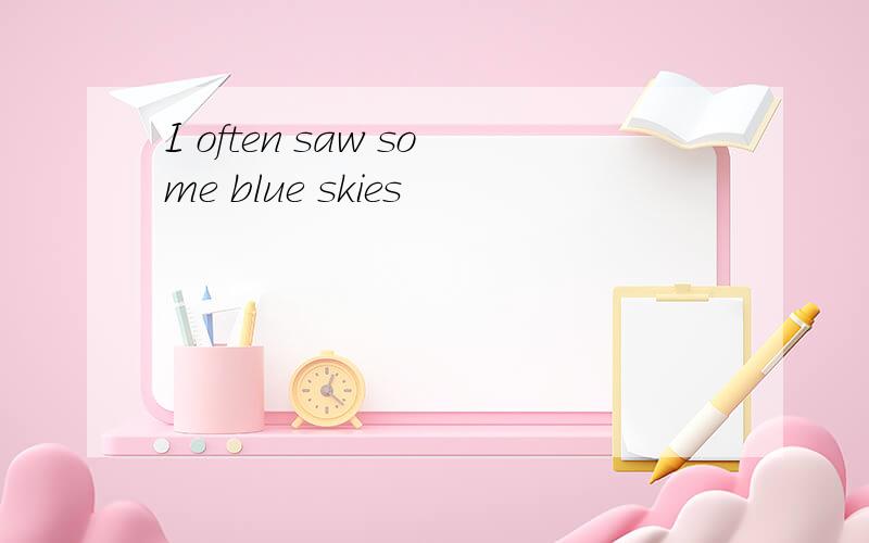 I often saw some blue skies