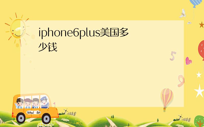 iphone6plus美国多少钱