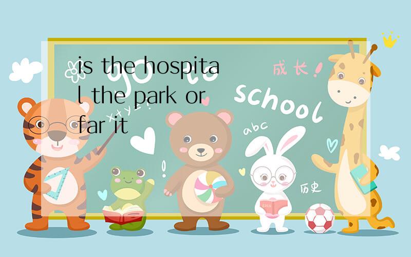 is the hospital the park or far it
