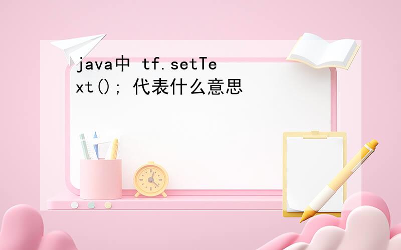 java中 tf.setText(); 代表什么意思