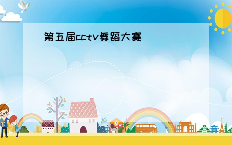 第五届cctv舞蹈大赛