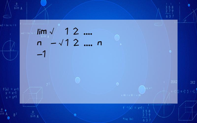 lim√(1 2 .... n)-√1 2 .... n-1