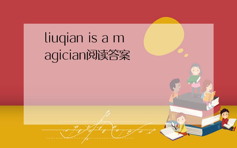 liuqian is a magician阅读答案