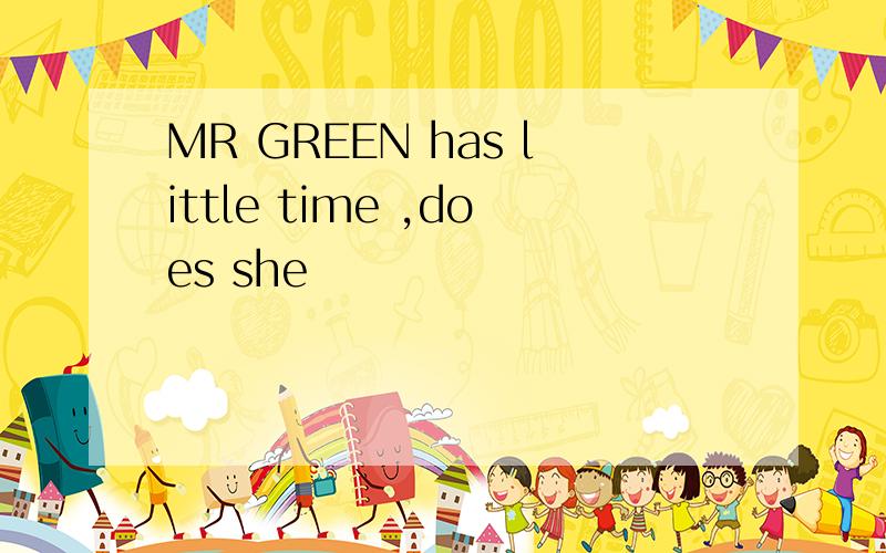 MR GREEN has little time ,does she